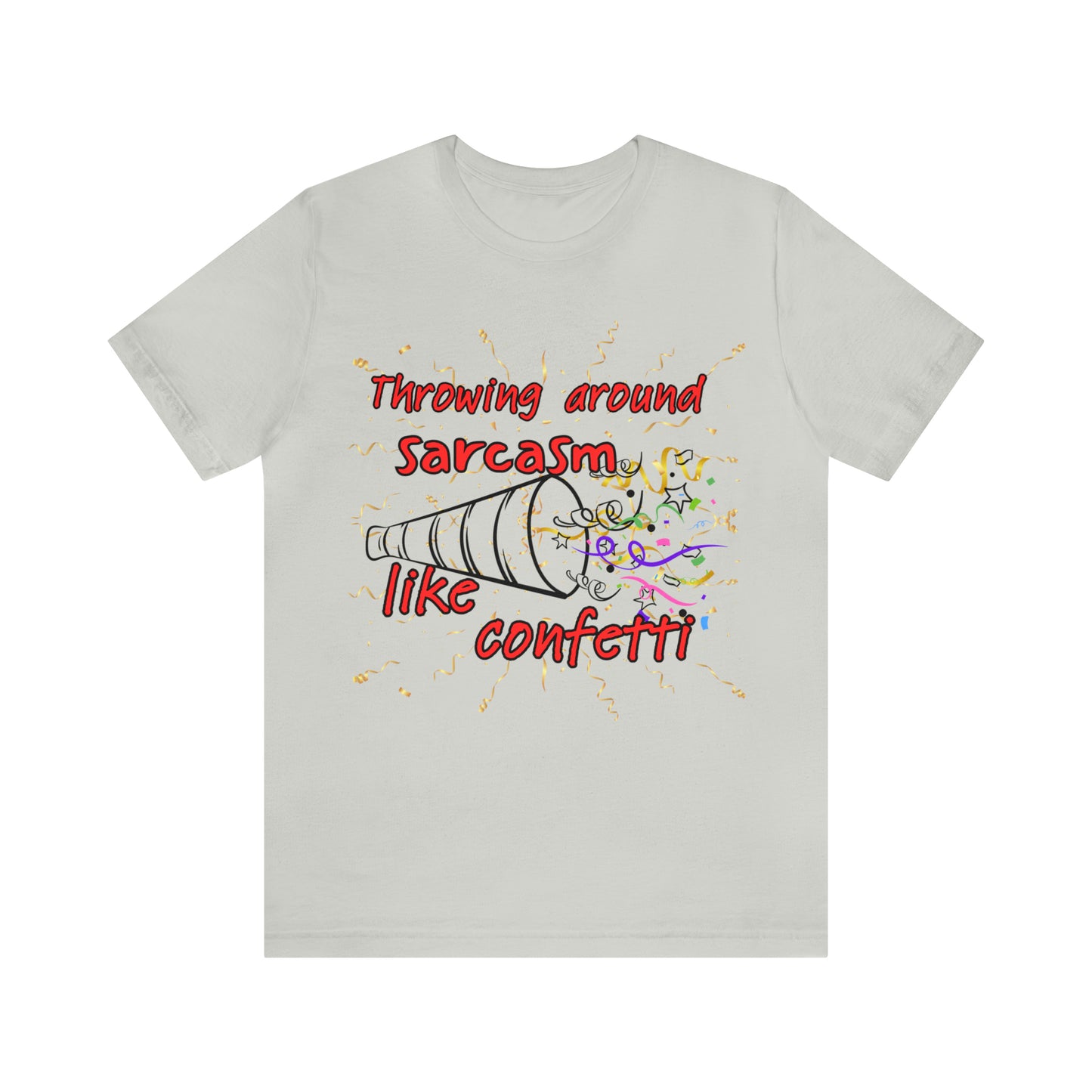 Throwing Sarcasm Around Like Confetti - Unisex Jersey Short Sleeve Tee