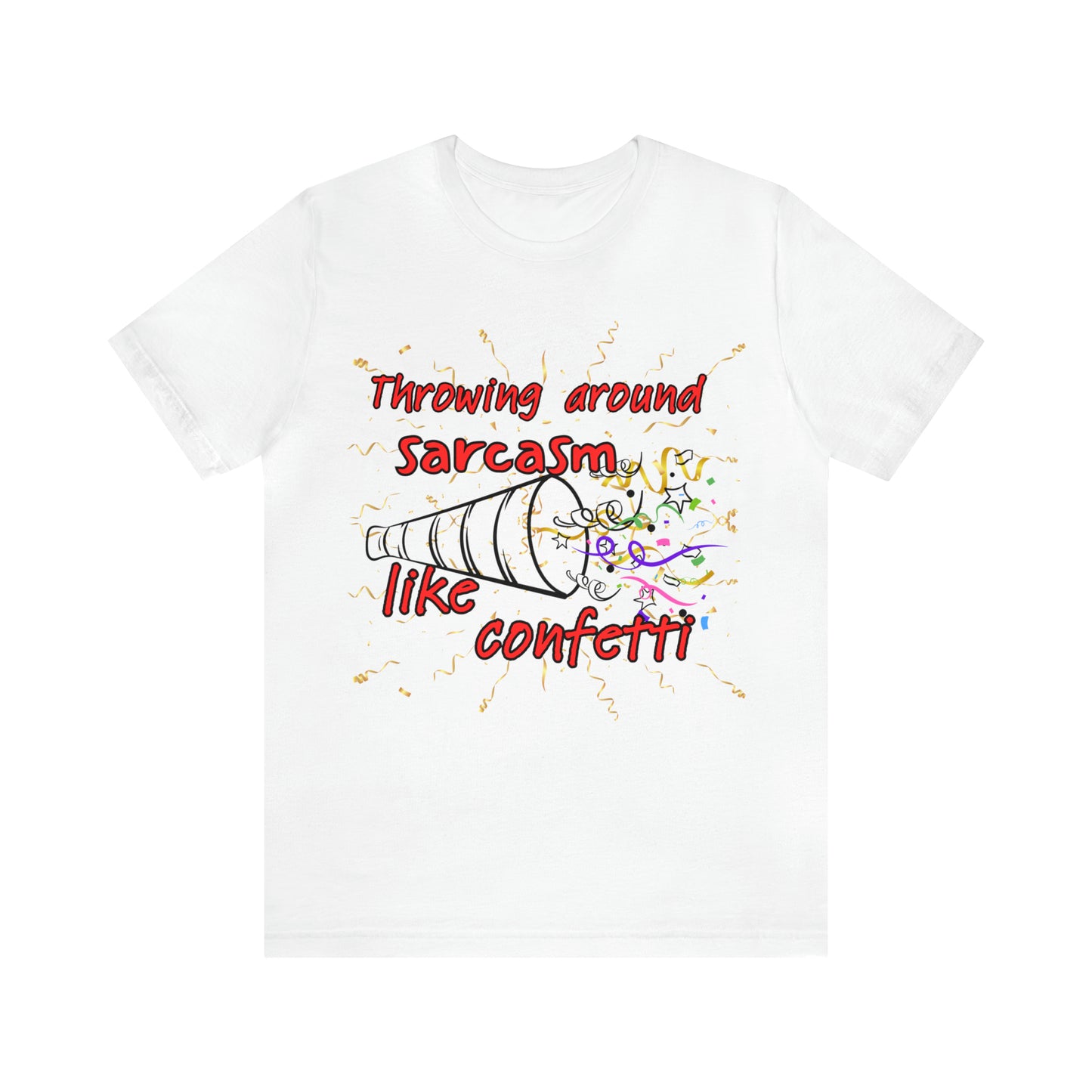 Throwing Sarcasm Around Like Confetti - Unisex Jersey Short Sleeve Tee