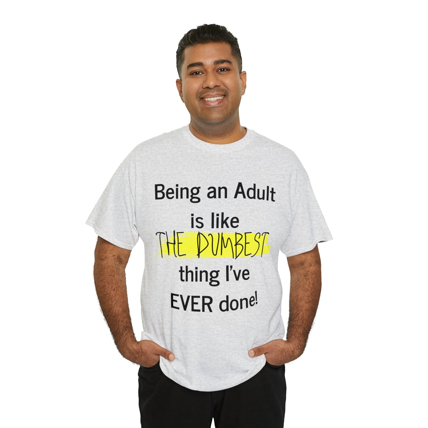 Being an Adult is like The Dumbest Thing I've EVER Done! - Unisex Heavy Cotton Tee - POD