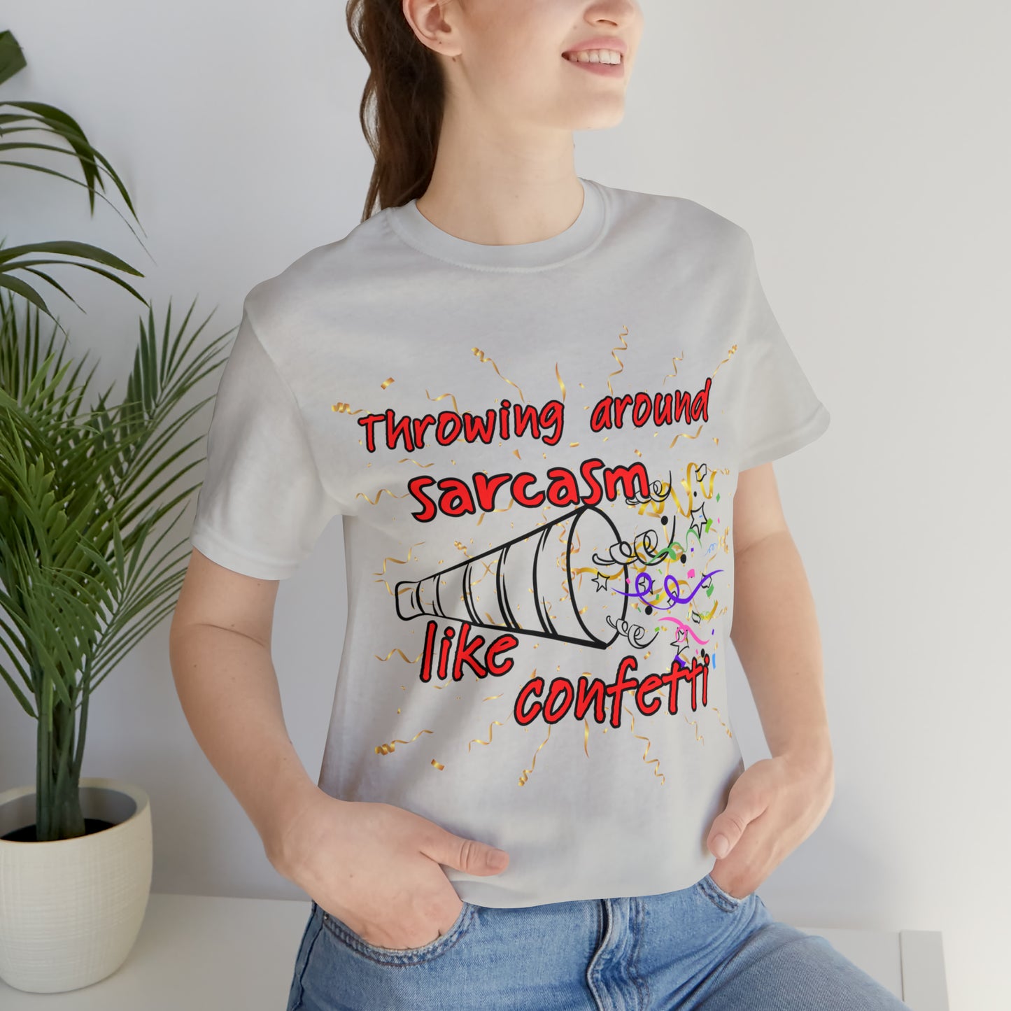 Throwing Sarcasm Around Like Confetti - Unisex Jersey Short Sleeve Tee