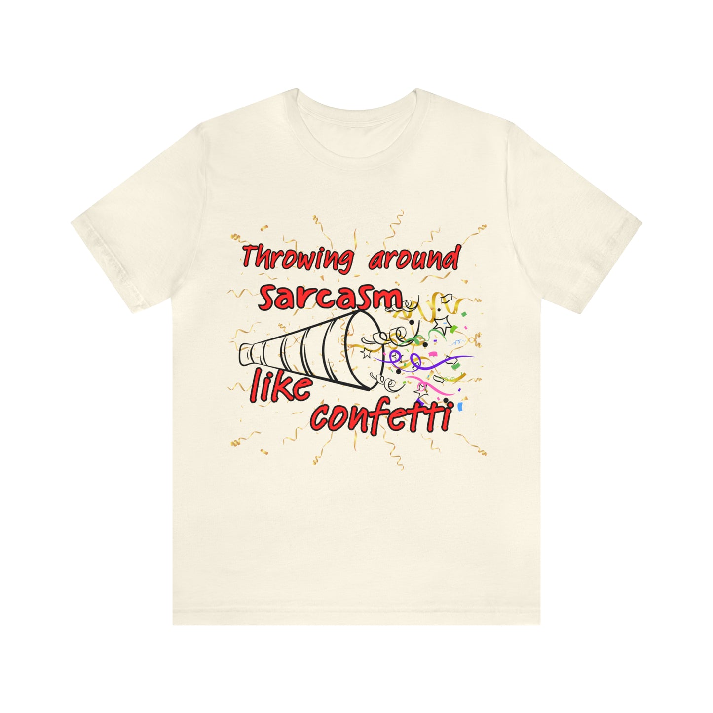 Throwing Sarcasm Around Like Confetti - Unisex Jersey Short Sleeve Tee