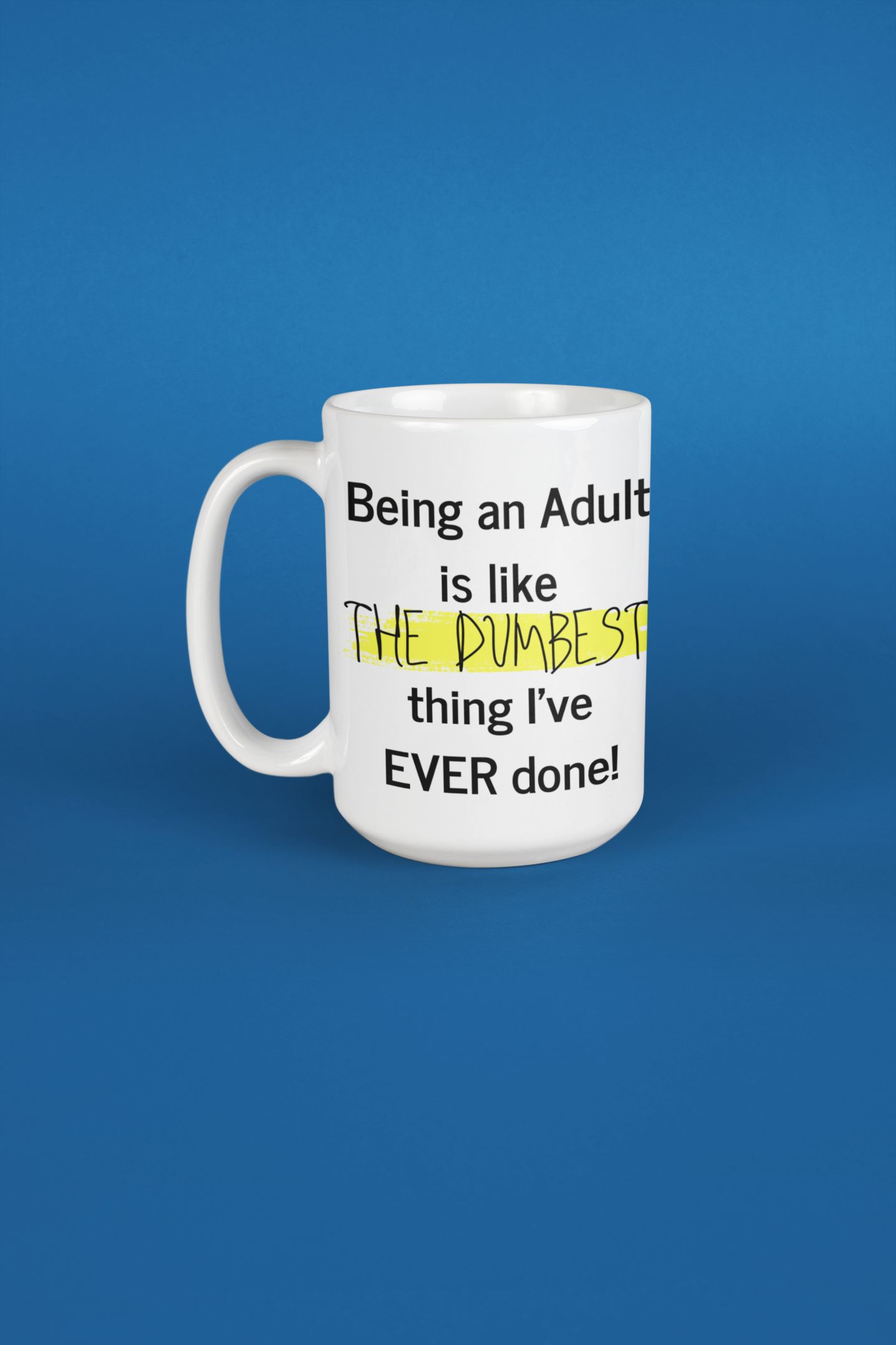 Being an Adult is like THE Dumbest thing I've EVER Done! - 15oz ceramic mug