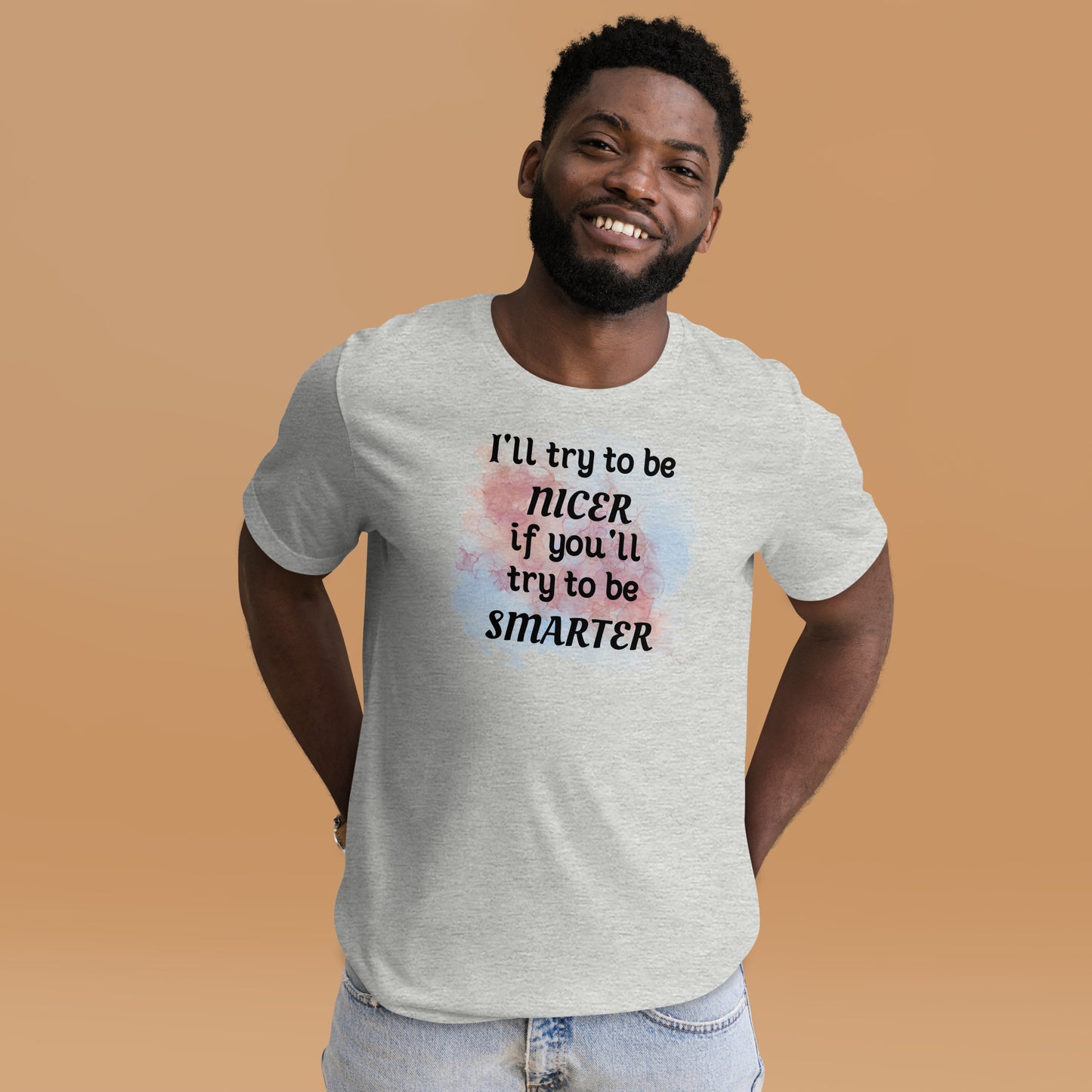 I'll try to be NICER if you try to be SMARTER - Unisex t-shirt