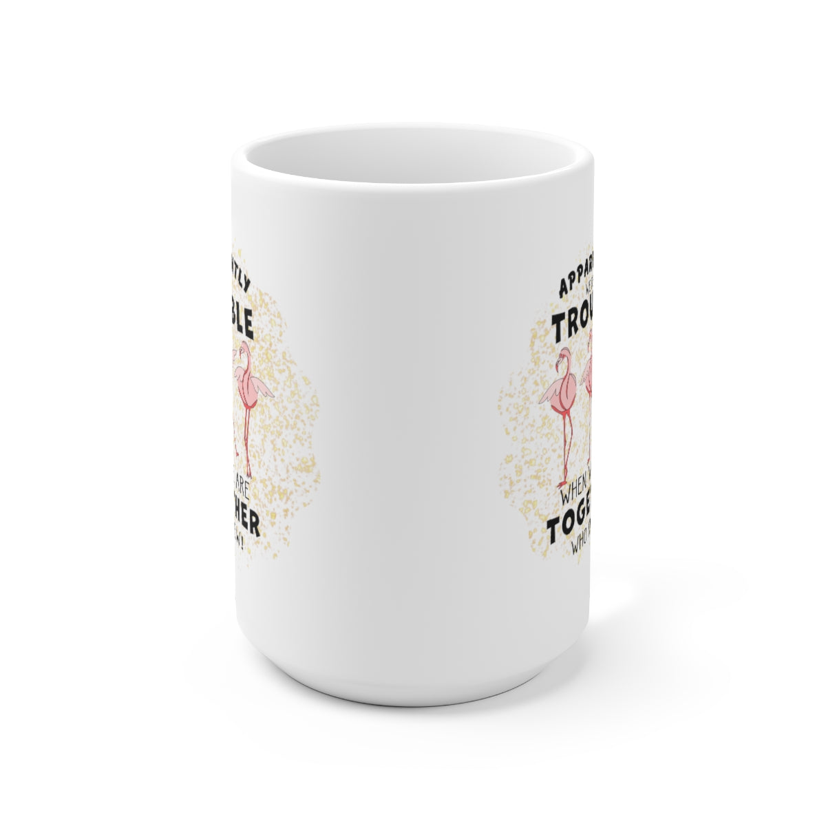 Apparently We Are Trouble - Ceramic Mug 15oz - POD