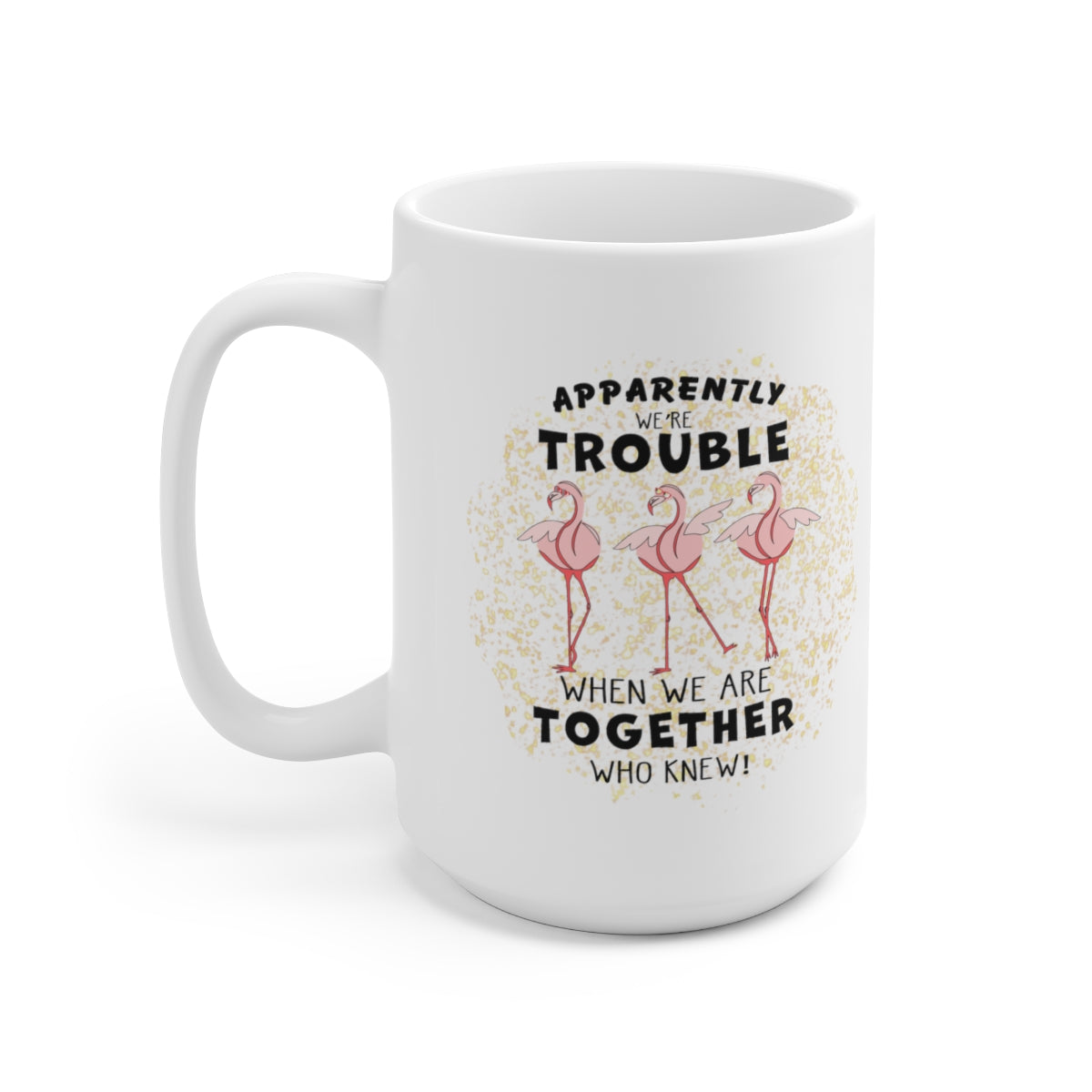 Apparently We Are Trouble - Ceramic Mug 15oz - POD