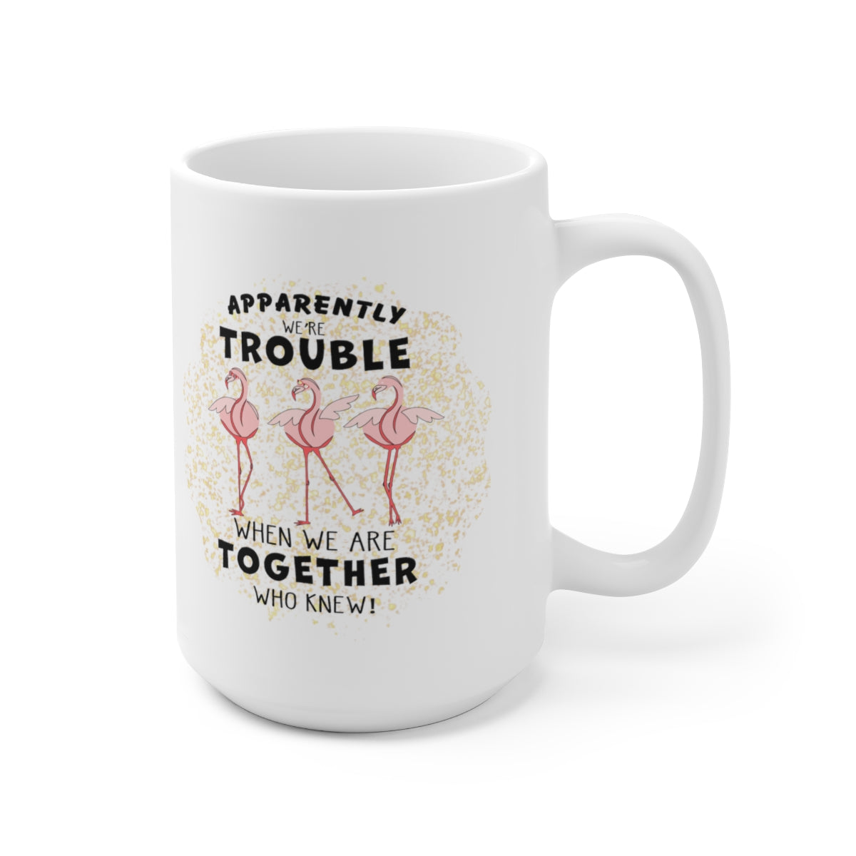 Apparently We Are Trouble - Ceramic Mug 15oz - POD