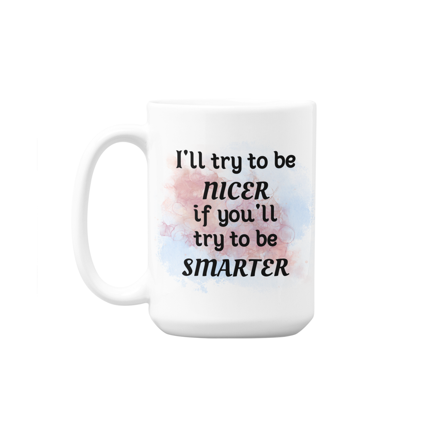 I'll try to be NICER if you try to be SMARTER - 15oz mug