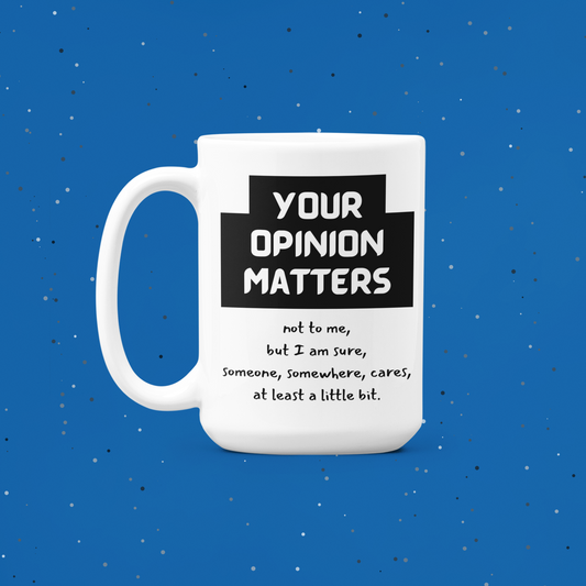 "Your Opinion Matters" Sarcastic 15 oz Mug