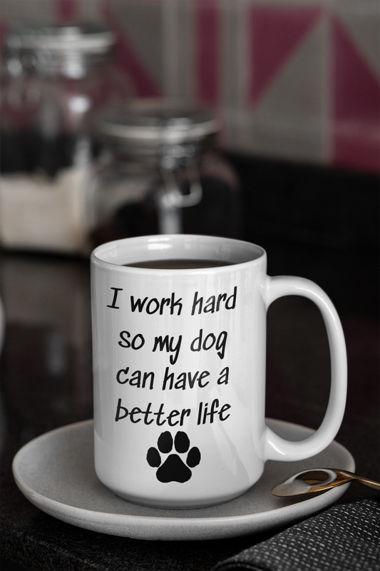 I Work Hard So My Dog Can Have a Better Life – 15oz Mug