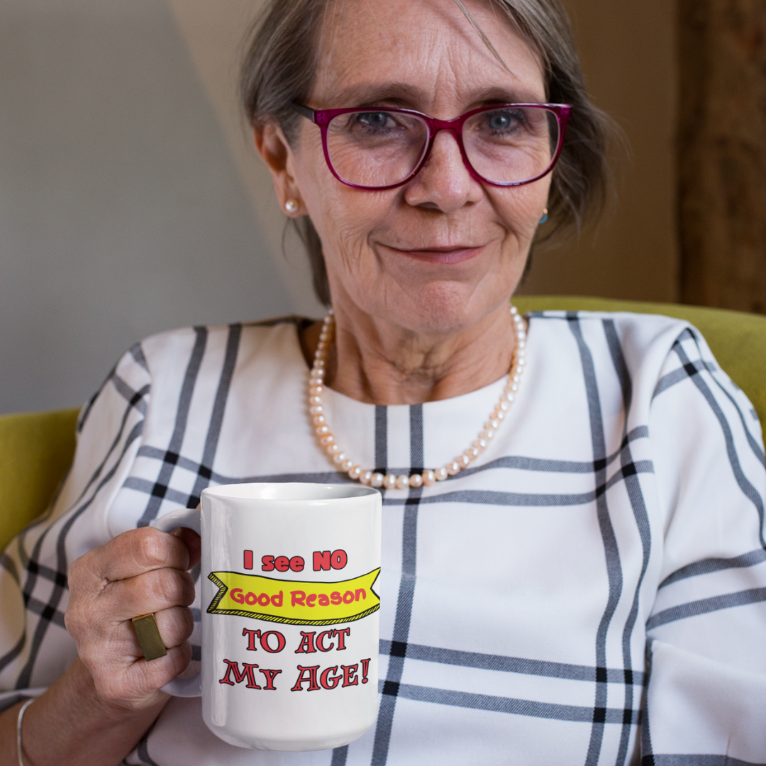 I see NO Good Reason to Act My Age! - 15 oz Mug