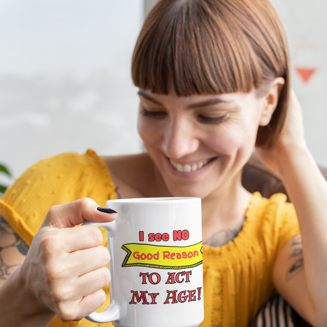 I see NO Good Reason to Act My Age! - 15 oz Mug