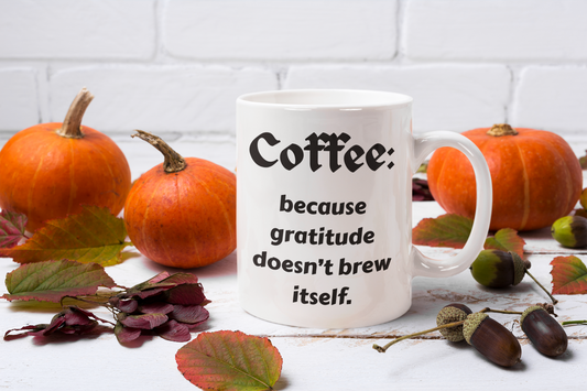 Gratitude Doesn't Brew Itself | Snarky Coffee Mug 11oz | Made to Order