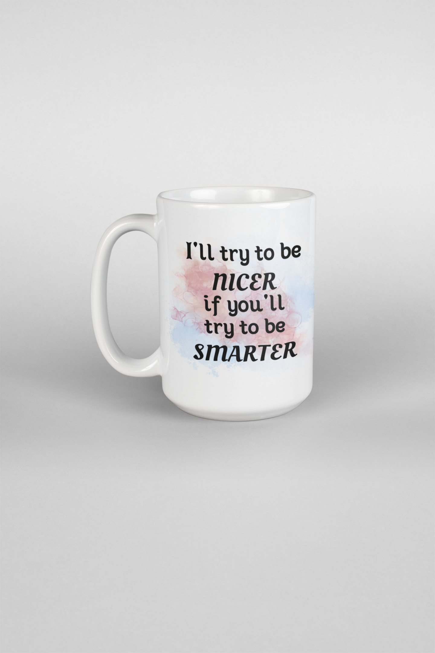 I'll try to be NICER if you try to be SMARTER - 15oz mug