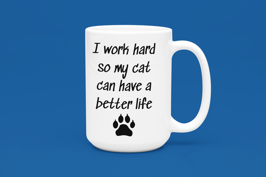 I Work Hard So My Cat Can Have a Better Life – 15oz Mug