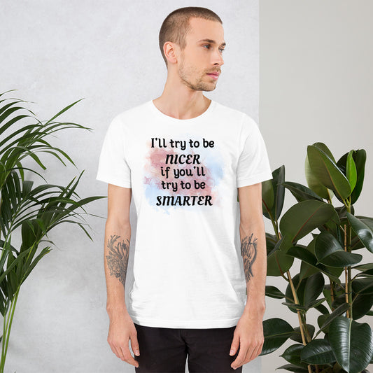 I'll try to be NICER if you try to be SMARTER - Unisex t-shirt