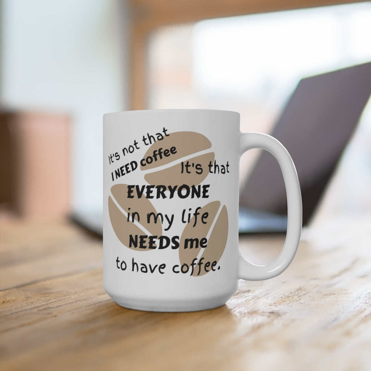It's not that I NEED Coffee - Mug 15oz - POD